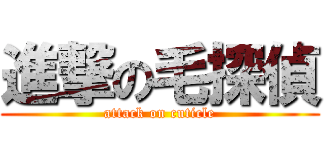 進撃の毛探偵 (attack on cuticle)