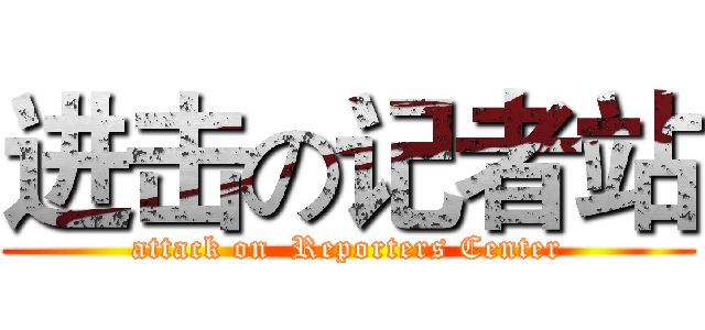 进击の记者站 (attack on  Reporters Center)