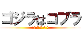 ゴジラはコブラ (お前恐竜って知ってる？)