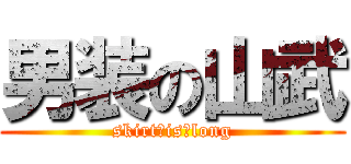 男装の山武 (skirt　is　long)