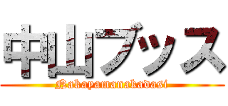 中山ブッス (Nakayamanakadasi)