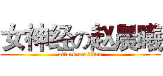 女神经の赵晨曦 (attack on titan)