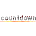 ｃｏｕｎｔｄｏｗｎ (countdown)