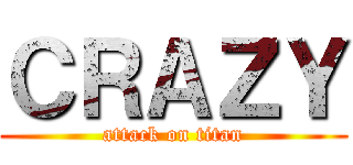 ＣＲＡＺＹ (attack on titan)