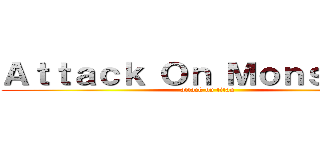 Ａｔｔａｃｋ Ｏｎ Ｍｏｎｓｔｅｒｓ (attack on titan)