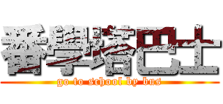 番學塔巴士 (go to school by bus)