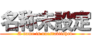 名称未設定 (A name is unestablished)