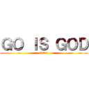 ＧＯ ＩＳ ＧＯＤ (GOは神)