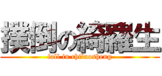 撲倒の綺羅生 (fall in chiluosheng)