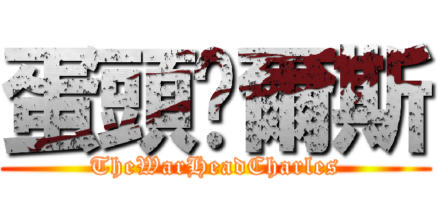 蛋頭查爾斯 (TheWarHeadCharles)