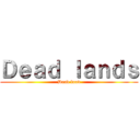 Ｄｅａｄ ｌａｎｄｓ (Dead land)