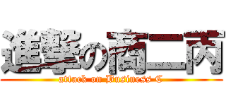 進撃の商二丙 (attack on Business C)