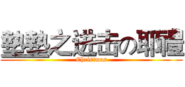 墊墊之进击の耶禮 (Christmas)