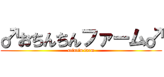 ♂おちんちんファーム♂ (otintin farm)