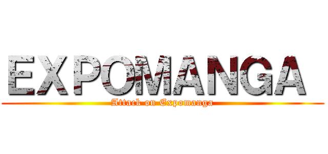 ＥＸＰＯＭＡＮＧＡ  (Attack on Expomanga)
