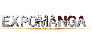ＥＸＰＯＭＡＮＧＡ  (Attack on Expomanga)