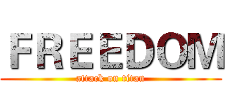 ＦＲＥＥＤＯＭ (attack on titan)