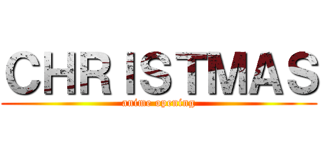 ＣＨＲＩＳＴＭＡＳ (anime opening)