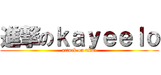 進撃のｋａｙｅｅｌｏ (attack on titan)