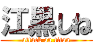 江黒しね (attack on titan)