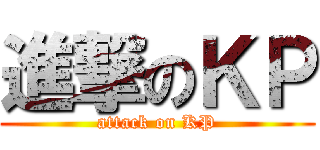 進撃のＫＰ (attack on KP)