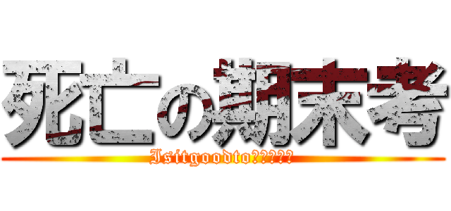 死亡の期末考 (Isitgoodtoｄｒｉｎｋ)