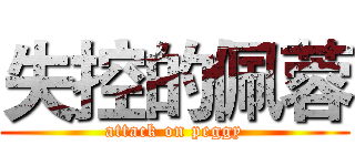 失控的佩蓉 (attack on peggy)