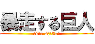 暴走する巨人 (burn uptitan)