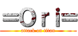 ＝Ｏｒｉ＝ (attack on titan)