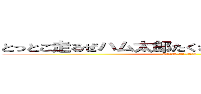 とっとこ走るぜハム太郎たくさん走って筋肉ついたぜ (attack on titan)