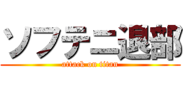 ソフテニ退部 (attack on titan)