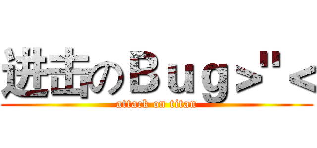 进击のＢｕｇ＞"＜ (attack on titan)