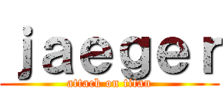 ｊａｅｇｅｒ (attack on titan)