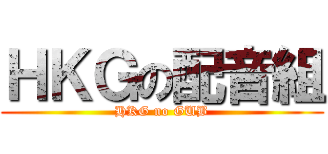 ＨＫＧの配音組 (HKG no GUB)