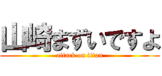 山崎まずいですよ (attack on titan)