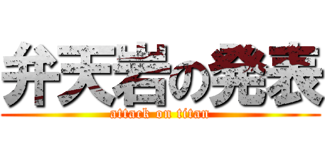 弁天岩の発表 (attack on titan)