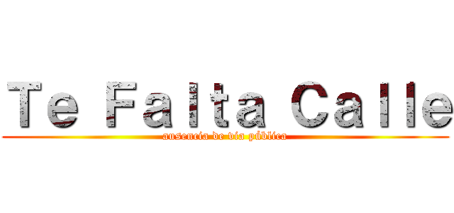 Ｔｅ Ｆａｌｔａ Ｃａｌｌｅ (ausencia de via pública)