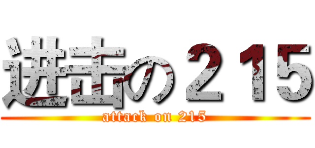 进击の２１５ (attack on 215)