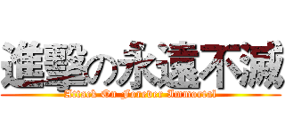 進擊の永遠不滅 (Attack On Forever Immortal)