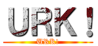 ＵＲＫ！ (URK!)