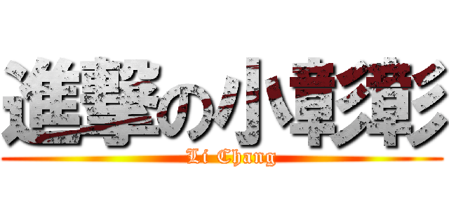 進撃の小彰彰 (   Li Chang)