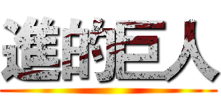 進的巨人 ()