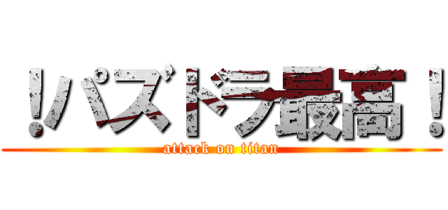 ！パズドラ最高！ (attack on titan)