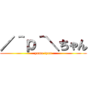 ／＾ｐ＾＼ちゃん (yama tyan)
