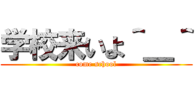 学校来いよ＾＿＾ (come school)