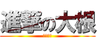 進撃の大根 (抽插抽插)