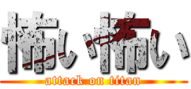 怖い怖い (attack on titan)
