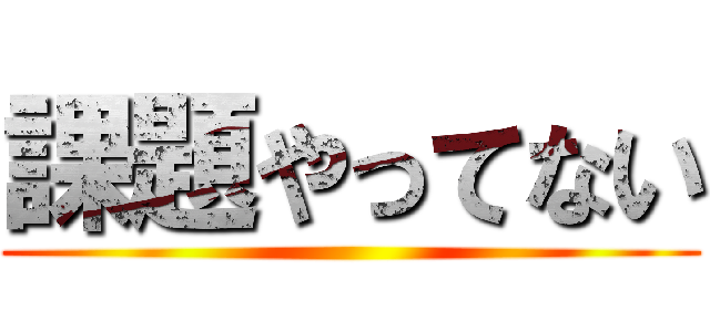 課題やってない ()
