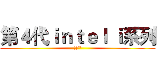 第４代ｉｎｔｅｌ ｉ系列 (效能超強)