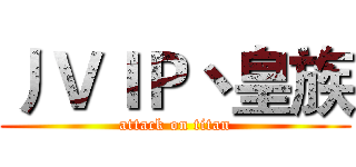 丿ＶＩＰ丶皇族 (attack on titan)